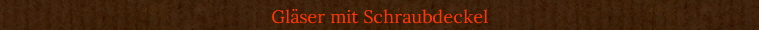 Gläser mit Schraubdeckel